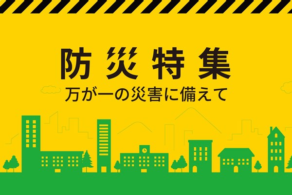 防災特集万が一の災害に備えて